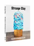 Strange Clay - Ceramics in Contemporary Art - Taide- ja designkirjat - 9783775752558 - 1